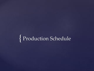 {Production Schedule
 