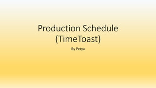 Production Schedule
(TimeToast)
By Petya
 
