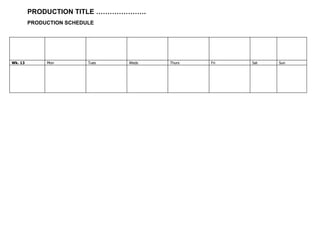 PRODUCTION TITLE ………………….
PRODUCTION SCHEDULE
Wk. 13 Mon Tues Weds Thurs Fri Sat Sun
 