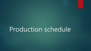 Production schedule
 