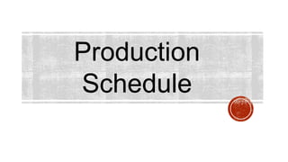 Production
Schedule
 