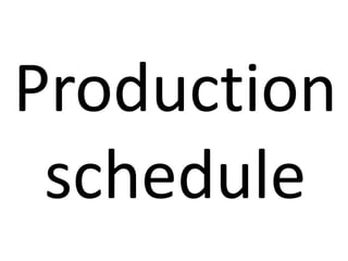 Production
schedule
 
