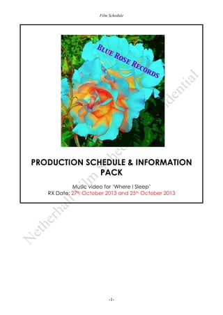 Film Schedule

PRODUCTION SCHEDULE & INFORMATION
PACK
Music video for ‘Where I Sleep’
RX Date: 27th October 2013 and 25th October 2013

-1-

 