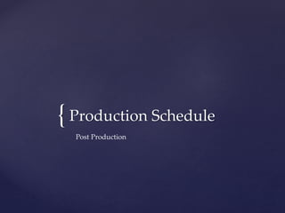 {Production Schedule
Post Production
 