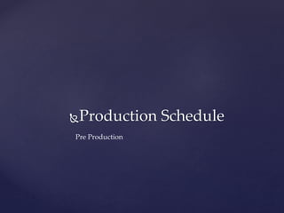Production Schedule
Pre Production
 
