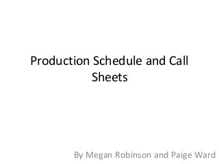 Production Schedule and Call
          Sheets




       By Megan Robinson and Paige Ward
 