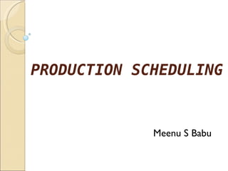 PRODUCTION SCHEDULING Meenu S Babu 