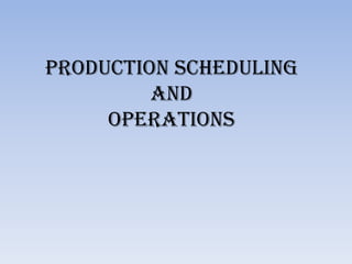 PRODUCTION SCHEDULING
AND
OPERATIONS

 