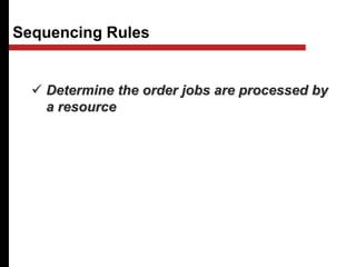 Sequencing Rules
 Determine the order jobs are processed by
a resource
 