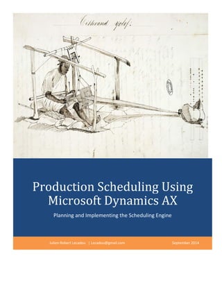 Production Scheduling Using Microsoft Dynamics AX Planning and Implementing the Scheduling Engine Julien-Robert Lecadou | Lecadou@gmail.com September 2014 
 
