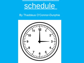 Production
schedule
By Thaddeus O’Connor-Dunphie
 