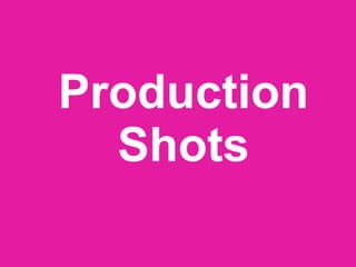 Production Shots