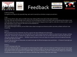 Feedback
Clothing and Bag:
Fine good use of logo on all, especially bag, works and is exactly how a fashion company would do it.
Logo:
Good choice of font, clear, serious and the colourway makes perfect sense due to the reason behind it.
The Logo JPEG has white between each colour but on everything else its black, the white works and breaks up the colours so use
white between the colours on all your work (I think I know why thats happened and might be a ball ache to do but worth it. (you'll
get marked down if your logo isn't the same across all platforms)
Other than that it looks sound
Also make all background black, on the JPEG its like a black rectangle over the text and the rest white, all black will look more
impacting
Poster 1:
Being fussy but try move 'intervene' up a line, to give more space between text and people.
Logo looks good as watermark on top of people but if you've decreased the opacity instead try using the layer changes, multiply
works well - Simply click on the layer, put opacity back to 100% and then if you can see the drop down menu that says 'Normal'
click that and play with the options......Multiply is good because it turns your logo into a proper watermark keeping the people
and the logo vibrant and clear.
Also just have the letters on that poster, use wand tool to get rid of black background around letters.....If it doesn't look right just
keep it, just a thought.
Poster 2:
Powerful message made clear
Logo is too vibrant though try reducing opacity and bringing down slightly so its not on the top of the poster line.You're trying to
show the hardship of same sex relationships around the world so fading out the logo behind the map will impact this.Almost like
saying 'there isn't much support but it is needed'.When you have to evaluate your work or analyse it this will give you something
to talk about well and a strong positive for why you did it that way, trust me it'll get you more marks.
 