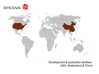 Development & production facilities:
        USA, Switzerland & China
 