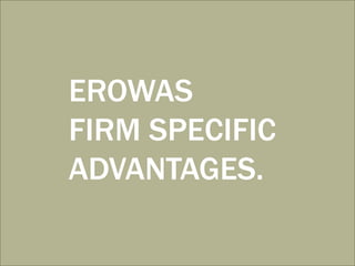 EROWAS
FIRM SPECIFIC
ADVANTAGES.
 