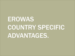 EROWAS
COUNTRY SPECIFIC
ADVANTAGES.
 
