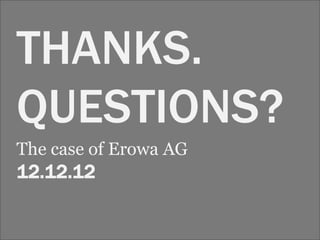 THANKS.
QUESTIONS?
The case of Erowa AG
12.12.12
 