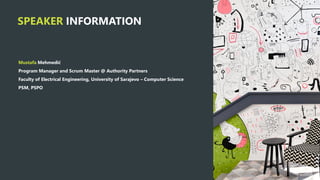 Mustafa Mehmedić
Program Manager and Scrum Master @ Authority Partners
Faculty of Electrical Engineering, University of Sarajevo – Computer Science
PSM, PSPO
SPEAKER INFORMATION
 