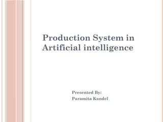 Production System in
Artificial intelligence
Presented By:
Paramita Kandel
 