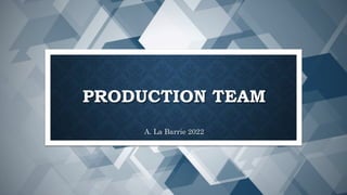 PRODUCTION TEAM
A. La Barrie 2022
 