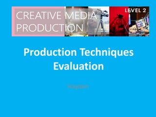 Production Techniques
Evaluation
Hayden
 