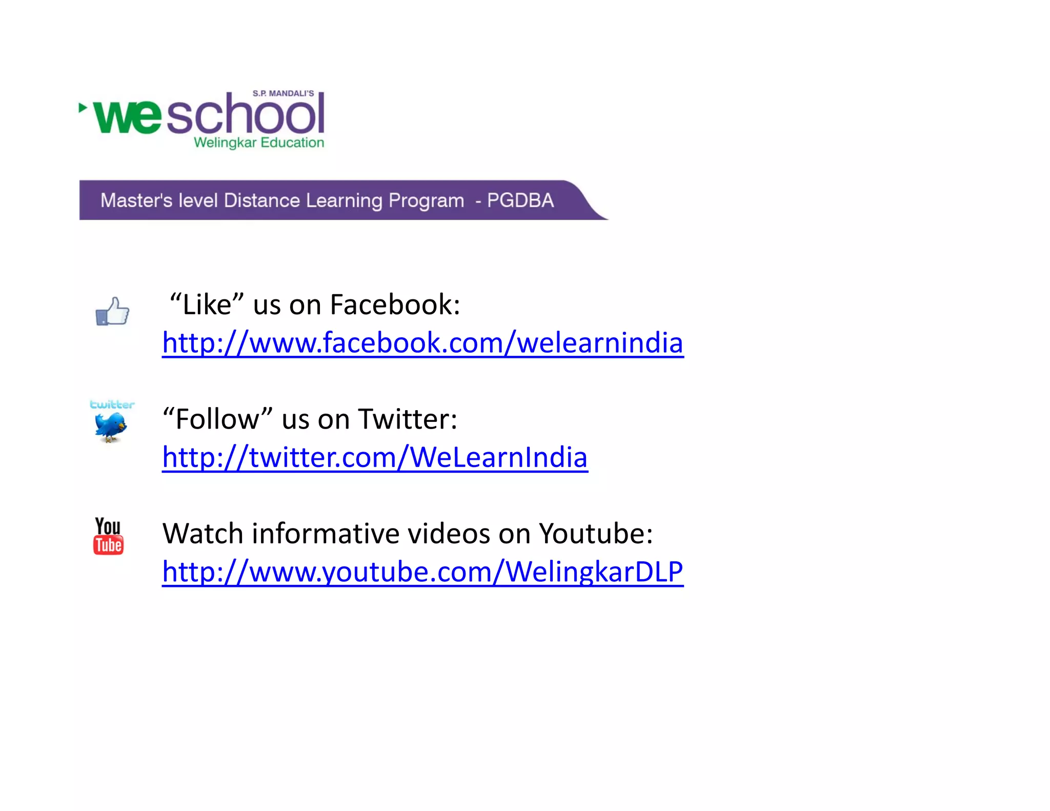 “Like” us on Facebook: 
   p //                 /
http://www.facebook.com/welearnindia 

“Follow” us on Twitter:
http://twitter.com/WeLearnIndia
http://twitter com/WeLearnIndia

Watch informative videos on Youtube: 
http://www.youtube.com/WelingkarDLP
 
