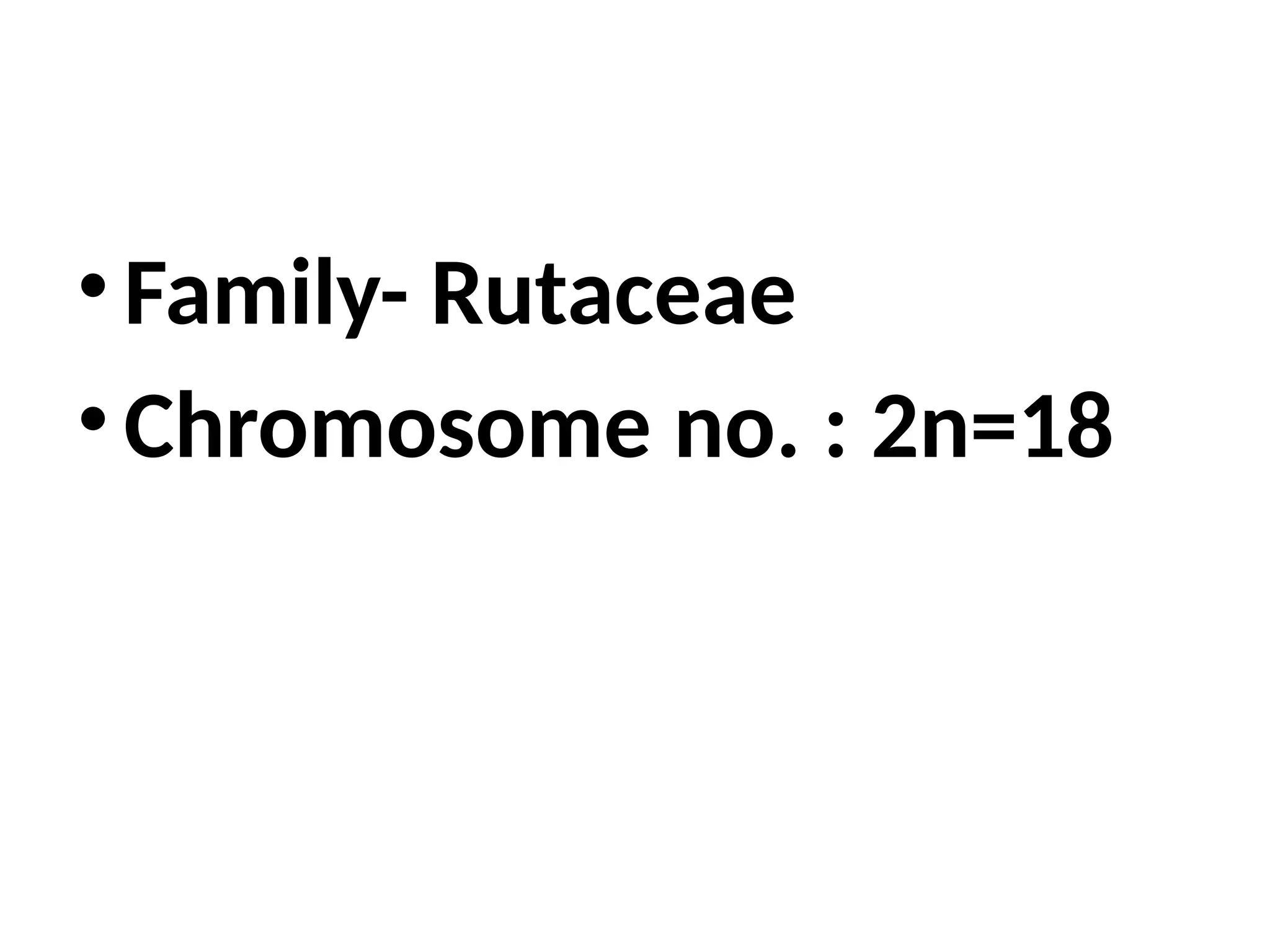 • Family- Rutaceae
• Chromosome no. : 2n=18
 