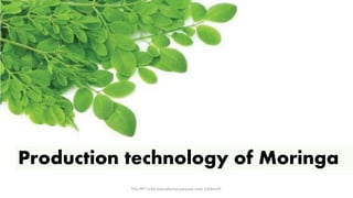 Production technology of Moringa
This PPT is for educational purpose only. (c)thesrft.
 