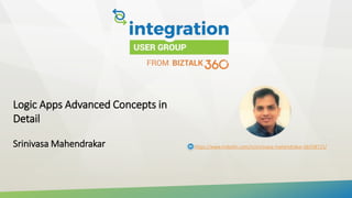 Logic Apps Advanced Concepts in
Detail
Srinivasa Mahendrakar https://www.linkedin.com/in/srinivasa-mahendrakar-bb558721/
 