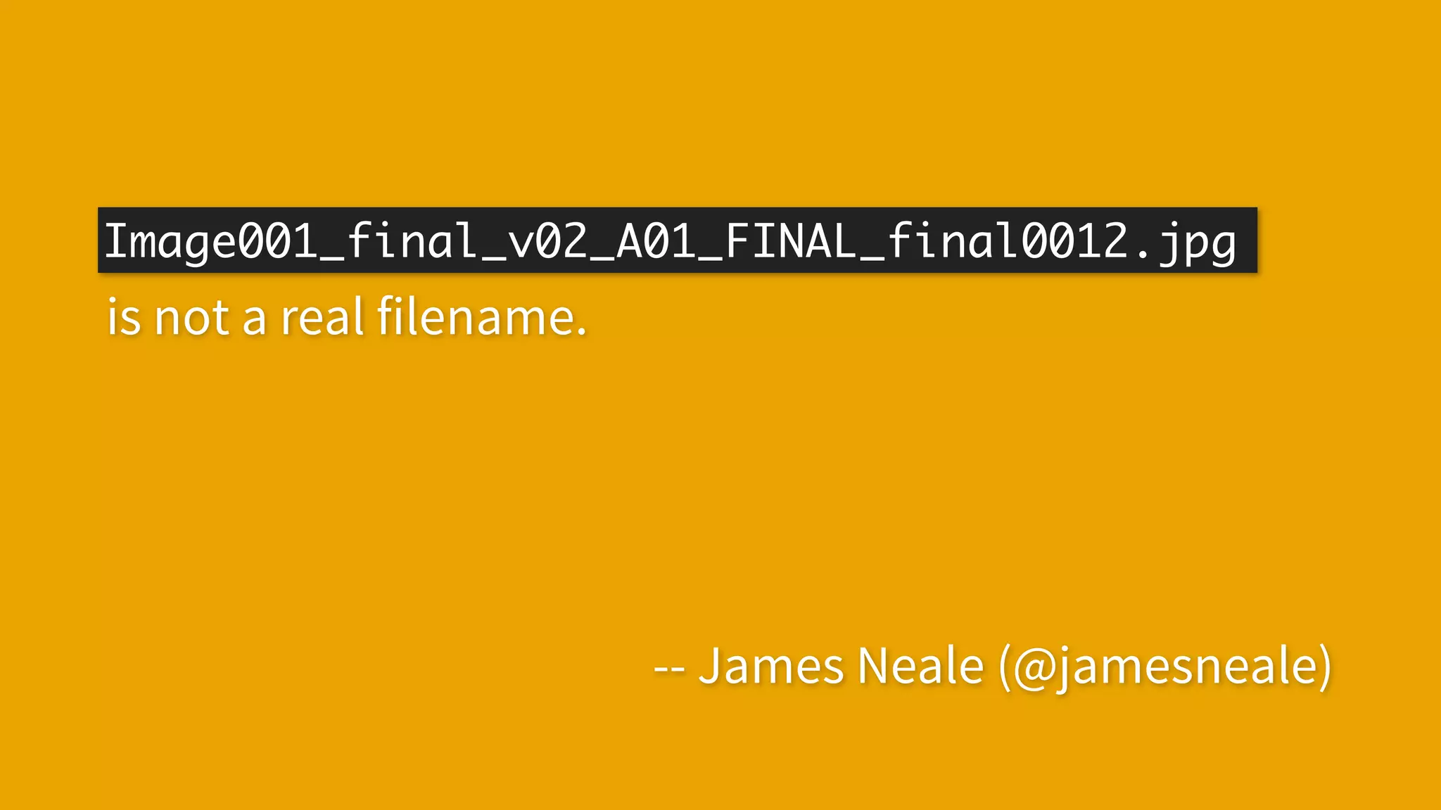 Image001_final_v02_A01_FINAL_final0012.jpg
is not a real filename.




                          -- James Neale (@jamesneale)
 