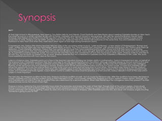 Act 1
At East High School in Albuquerque, New Mexico, Troy Bolton tells his Jock friends, Chad Danforth and Zeke Baylor about meeting Gabriella Montez on New Year's
Eve whilst he was on a winter vacation ski trip with his family. Gabriella, who has just moved to Albuquerque, also tells her newfound Brainiac friends Taylor
McKessie, Kelsi Nielsen and Martha Cox of her vacation where she met Troy. We meet Sharpay and Ryan Evans, the two who have starred in every school
production to date. Sharpay can be selfish, and Ryan follows her orders but tries to be friends with everyone at the same time. Troy and Gabriella have a
flashback to New Year's Eve when they meet each other again at East High during homeroom (form).
In homeroom, Mrs. Darbus (the drama teacher) tells her class of the upcoming winter musical, ‘Juliet and Romeo’, a new version of Shakespeare's ‘Romeo and
Juliet’, written by East Highs very own Kelsi Nielsen. When Ryan, Sharpay, Troy, and Gabriella start using their ‘cell’ phones during class, Mrs. Darbus gives them all
detention. Chad interferes, telling Mrs. Darbus that Troy cannot go because they have basketball practice after school and that they have an upcoming
championship game so then Mrs. Darbus gives Chad a 30 minute detention as well. Taylor also gets detention when she remarks that Chad can't even count to
30. As Gabriella is looking inside her locker, Troy runs into her and they share their amazement of how they found each other again. Sharpay walks by and tries to
flirt with Troy, but he shows no interest in her as usual. Sharpay observes that he is interested in Gabriella and that Gabriella is interested in him. Later, the Jocks
have basketball practice with Troy's dad as the coach.
Later in a Science class, Gabriella points out a flaw in the teacher's equation showing her hidden ability in mathematics. Taylor is impressed and asks, on behalf of
her Science Club, if Gabriella could join their team and help to win the upcoming Scholastic Decathlon, although Gabriella refuses as she just wants to fit in and
get used to East High for now. Sharpay overhears and has Ryan investigate by searching for her on Google. He Discovers that Gabriella was a very intelligent
Brainiac at her old school who won prestigious awards. Sharpay prints off her newfound information and puts it in Taylor's locker, in hope that Gabriella will not
refuse the opportunity to join the science team; in order to be court up in work and not have time for love affairs. The students later head to the Mrs. Darbus's
room for detention, and act like animals. Taylor then asks Gabriella again to join the Scholastic Decathlon team based on the printouts Sharpay planted in her
locker, and Gabriella eventually agrees. Coach Bolton come to collect Troy and Chad for practice and him and Mrs. Darbus debate in front of the class which
subject is more important.
The next day, the thespians audition for the play. Sharpay and Ryan audition as well – but of course for the lead roles. After the auditions have been declared as
closed, Gabriella and Troy sing the audition song as Kelsi intended it to be - much slower, rather than Sharpay and Ryan's upbeat cheesy version. Although Troy
and Gabriella did not intend it to be an audition they are called back for a second audition. When their friends hear the outrageous news they spread it via their
mobile phones across the whole of East High.
Sharpay is furious, believing Troy and Gabriella have stolen the lead roles and broken the 'rules' of East High. Though most of the school agrees, chaos erupts
during a lunch break when students begin telling their secret obsessions outside of their cliques e.g. a jock who can bake, a mathlete who likes to dance. The
scene culminates with Sharpay getting 'caked' by Zeke who has a love interest in Sharpay, after Gabriella spins into him. Act I ends with Sharpay angrily shouting
"Someone is going to pay for this!"
 