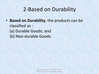 2-Based on Durability
• Based on Durability, the products can be
classified as :
(a) Durable Goods; and
(b) Non-durable Goods.
12
afaraz.ns@gmail.com 0304-7765351
Rasool Pur Colony, Noor Shah,Sahiwal
 