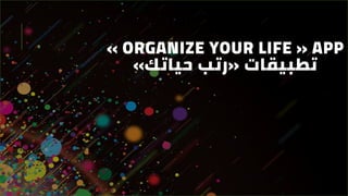 « ORGANIZE YOUR LIFE » APP
‫تطبيقات‬«‫حياتك‬ ‫رتبĬ»
 