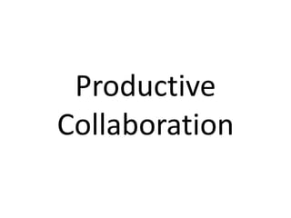 Productive
Collaboration
 
