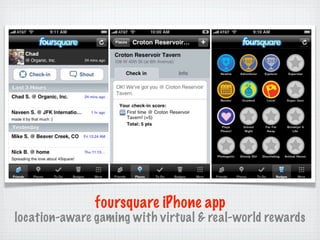 foursquare iPhone app
location-aware gaming with virtual & real-world rewards
 
