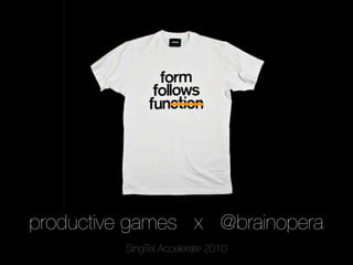 productive games x @brainopera
         SingTel Accelerate 2010
 
