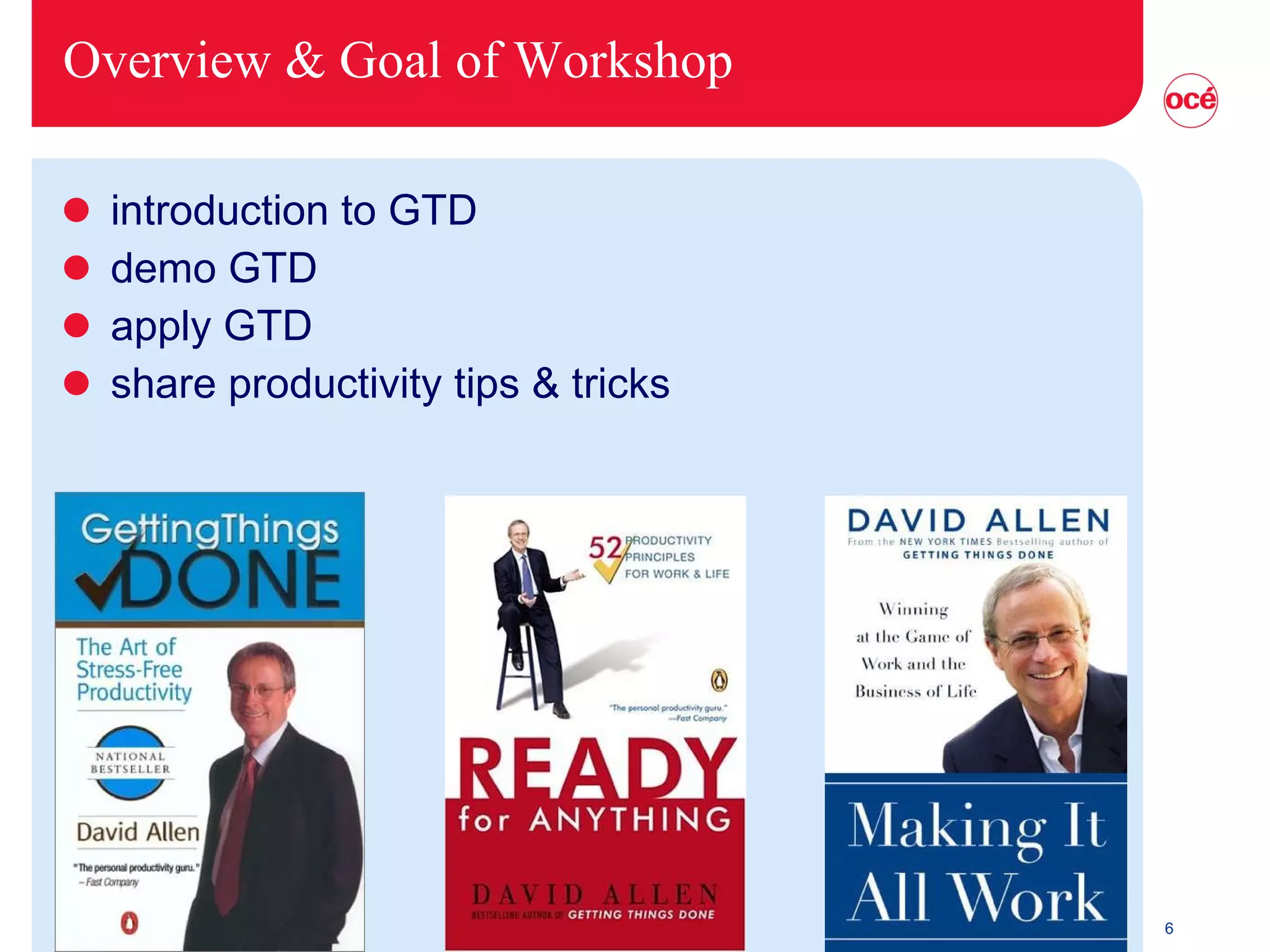 Overview & Goal of Workshop introduction to GTD demo GTD apply GTD share productivity tips & tricks 