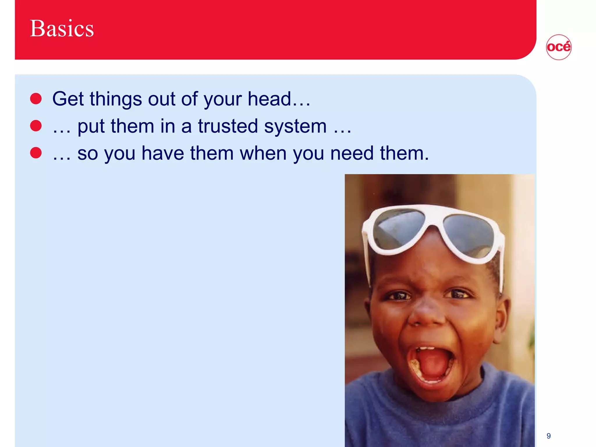 Basics Get things out of your head… … put them in a trusted system … … so you have them when you need them. 