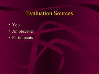 Evaluation Sources
• You
• An observer
• Participants
 