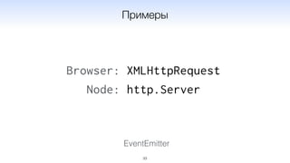 EventEmitter
33
Примеры
Browser: XMLHttpRequest
Node: http.Server
 