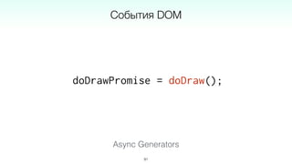 doDrawPromise = doDraw();
91
Async Generators
События DOM
 