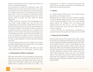helps us make decisions and not regret the choices we           azidannakum".  So Allah is promising the person who
 make in the following hadeeth:                                  thanks Him an increase in goodness and blessings, and
 On the authority of Jaabir Ibn ‘Abdullah he said: “The          Allah never breaks His promises.
 Prophet (peace be upon him) would instruct us to pray
 for guidance in all of our concerns, just as he would teach     13. Charity
 us a chapter from the Qur’an. He (peace be upon him)
 would say: ‘If any of you intends to undertake a matter         In a Hadeeth Qudsi, Allah says: "O son of Adam, spend
 then let him pray two supererogatory units (two rak’ah          (in charity), and I'll spend on you!"
 optional nafil) of prayer and after which he should             Whenever you are broke, or you feel barakah is zapped
 supplicate:                                                     out of your life and urgently need it to return, the quickest
 ‘O Allah, I seek Your counsel by Your knowledge and by          of way of gaining barakah in your life can be through
 Your power I seek strength and I ask You from Your              giving charity. For example, let's say barakah was
 immense favour, for verily You are able while I am not and      removed from your life due to a sin you committed;
 verily You know while I do not and You are the Knower of        charity cleanses your sins, adds good deeds and is a
 the unseen. O Allaah, if You know this affair -and here he      source of barakah.
 mentions his need- to be good for me in relation to my          I cannot describe the instantaneous gratification of
 religion, my life, and end, then decree and facilitate it for   giving charity and the barakah that follows it. Try it NOW!
 me, and bless me with it, and if You know this affair to be
 ill for me towards my religion, my life, and end, then          14. Tying your ties of kinship
 remove it from me and remove me from it, and decree for
 me what is good wherever it be and make me satisfied            Narrated Abu Huraira: The Prophet said, "Allah created
 with such.”                                                     His creation, and when He had finished it, the womb, got
 One who seeks guidance from his Creator and consults            up and caught hold of Allah whereupon Allah said, "What
 his fellow believers and then remains firm in his resolve       is the matter?' On that, it said, “I seek refuge with you
 does not regret for Allah has said:                             from those who sever the ties of Kith and kin.” On that
 ‘…and consult them in the affair. Then when you have            Allah said, “Will you be satisfied if I bestow My favours on
 taken a decision, put your trust in Allah…” [Quran 3: 159]      him who keeps your ties, and withhold My favours from
                                                                 him who severs your ties?” On that it said, “Yes, O my
 12. Giving thanks to Allah in abundance                         Lord!” Then Allah said, “That is for you." Abu Huraira
                                                                 added: “If you wish, you can recite: ‘Would you then if you
 Allah says in the Quran: "If ye are grateful, I will add more   were given the authority do mischief in the land and
 (favours) unto you". A scholar once told me that if one         sever your ties of kinship?. (Bukhari, Volume 6. Book 60.
 looks into this verse, the Arabic word that is used to          Number 354)"
 confirm that Allah Wills favours unto the person who
 thanks Him is actually in the form of an Oath -  "La


&%    )*+,-+./,!"#$!01,%&'()*$+,"-)#.+-/*'-
 