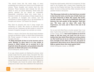 “You should know that the initial stage of every             though we unfortunately, rebel due to arrogance). So they
 knowledge that is within your choice is your thoughts and    went to the Prophet with a heavy heart regarding this
 notions. These thoughts and notions lead you into            verse, but the Prophet told them “Say, we Listen and we
 fantasies. These fantasies lead towards the will and         Obey”. As soon as they said that, Allah revealed 2 of the
 desire to carry out [those fantasies]. These wills and       greatest verses in the Quran:
 desires demand the act should be committed.
 Repeatedly committing these acts cause them to               "The Messenger believeth in what hath been revealed
 become a habit. So the goodness of these stages lies in      to him from his Lord, as do the men of faith. Each one
 the goodness of thoughts and notions, and the                (of them) believeth in Allah, His angels, His books,
 wickedness of these thoughts lies in the wickedness of       and His apostles. "We make no distinction (they say)
 thoughts and notions.” [Al Fawaid, Ibn Qayyim]               between one and another of His apostles." And they
                                                              say: "We hear, and we obey: (We seek) Thy
 May Allah be pleased with him! A deep insight into           forgiveness, our Lord, and to Thee is the end of all
 something so subtle. We should all memorize these            journeys."
 words and use it whenever we feel unable to control the
 tsunami of negative thoughts that overtake our minds.        On no soul doth Allah Place a burden greater than it can
                                                              bear. It gets every good that it earns, and it suffers every
 There’s a verse in the Quran that should send shudders       ill that it earns. (Pray:) "Our Lord! Condemn us not if we
 through any Muslim’s spine, in which Allah (Subahanahu       forget or fall into error; our Lord! Lay not on us a
 Wa Ta’ala) speaks of taking into account our inner           burden Like that which Thou didst lay on those before
 thoughts, He says:                                           us; Our Lord! Lay not on us a burden greater than we
 “To Allah belongeth all that is in the heavens and on        have strength to bear. Blot out our sins, and grant us
 earth. Whether ye show what is in your minds or              forgiveness. Have mercy on us. Thou art our Protector;
 conceal it, Allah Calleth you to account for it. He          Help us against those who stand against faith."
 forgiveth whom He pleaseth, and punisheth whom He            (Surah Al-Baqarah, verses no. 285-286)
 pleaseth, for Allah hath power over all things.”
 (Surat Al-Baqarah, verse no. 284).

 In an age, where people are fighting for privacy, some
 people might find the above verse “intrusive”! But who
 are we to judge what Allah does?! We’re His slaves and
 He’s our Master! He can do what He wills. The reason I'm
 saying this, is because believe it or not, the Companions
 of the Prophet, also found the above verse difficult to
 grasp (but in their case, they understood the implication,


'&    )*+,-+./,!"#$!01,%&'()*$+,"-)#.+-/*'-
 