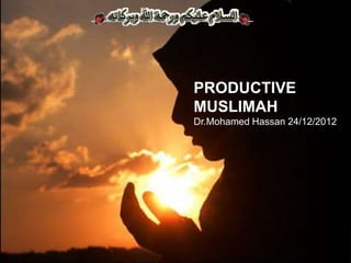 PRODUCTIVE
MUSLIMAH
Dr.Mohamed Hassan 24/12/2012
 