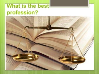What is the best
profession?
 