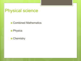 Physical science
? Combined Mathematics
? Physics
? Chemistry
 