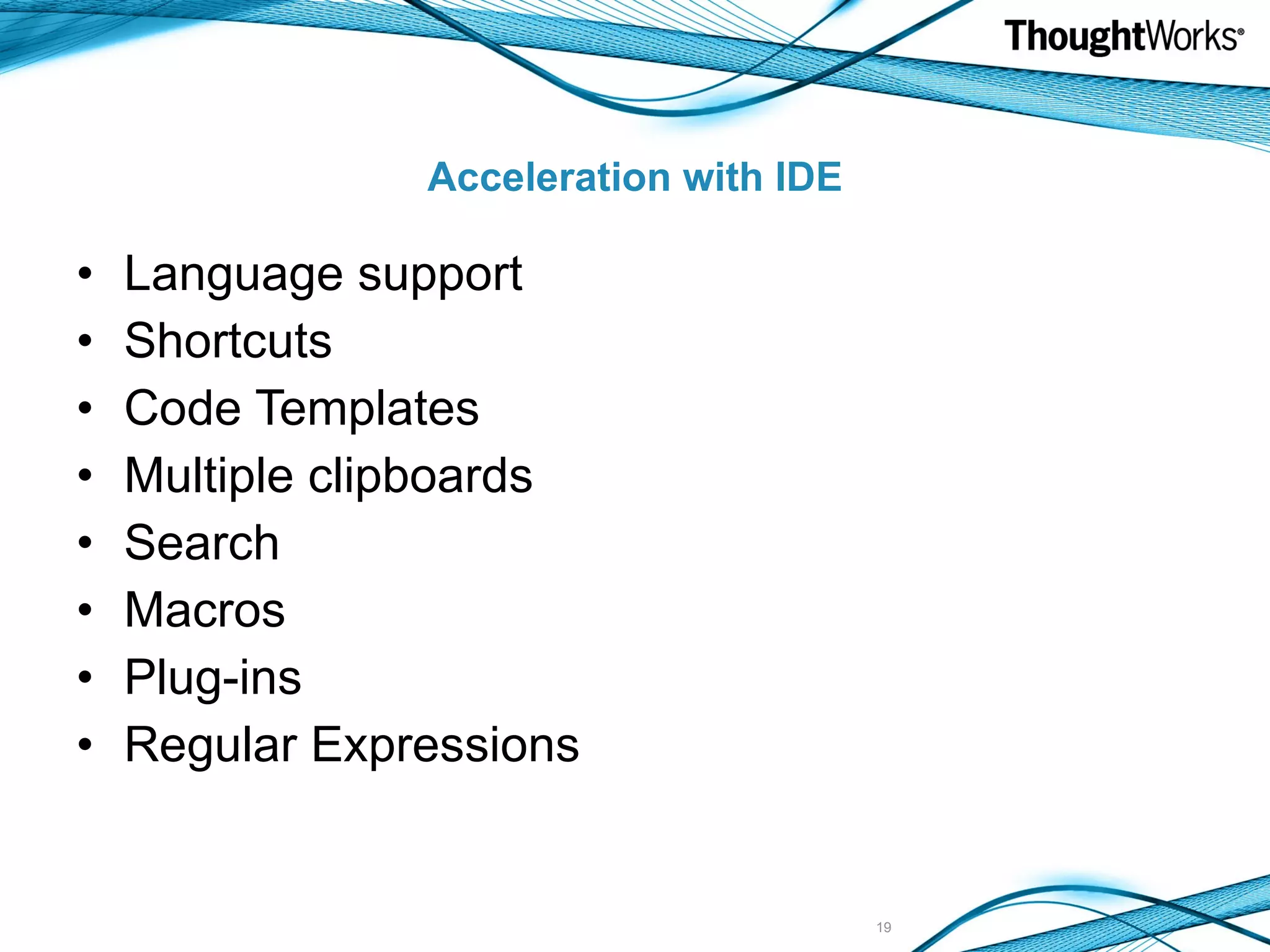 Acceleration with IDE Language support Shortcuts Code Templates Multiple clipboards Search Macros Plug-ins Regular Expressions 