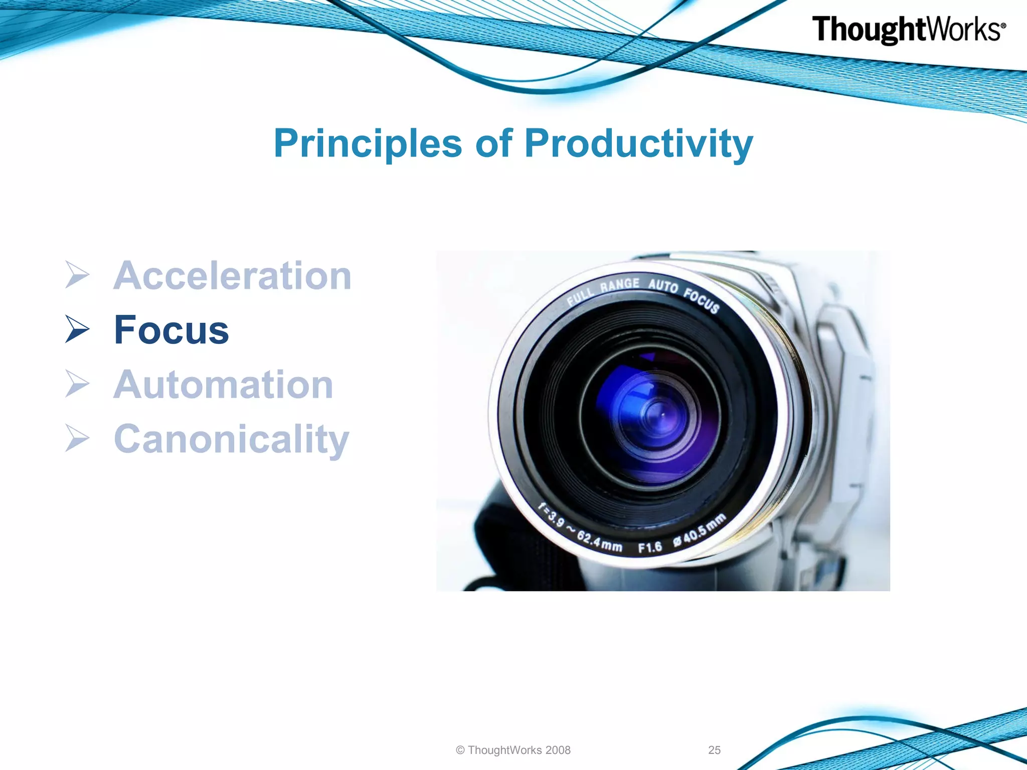 Principles of Productivity Acceleration Focus Automation Canonicality © ThoughtWorks 2008 