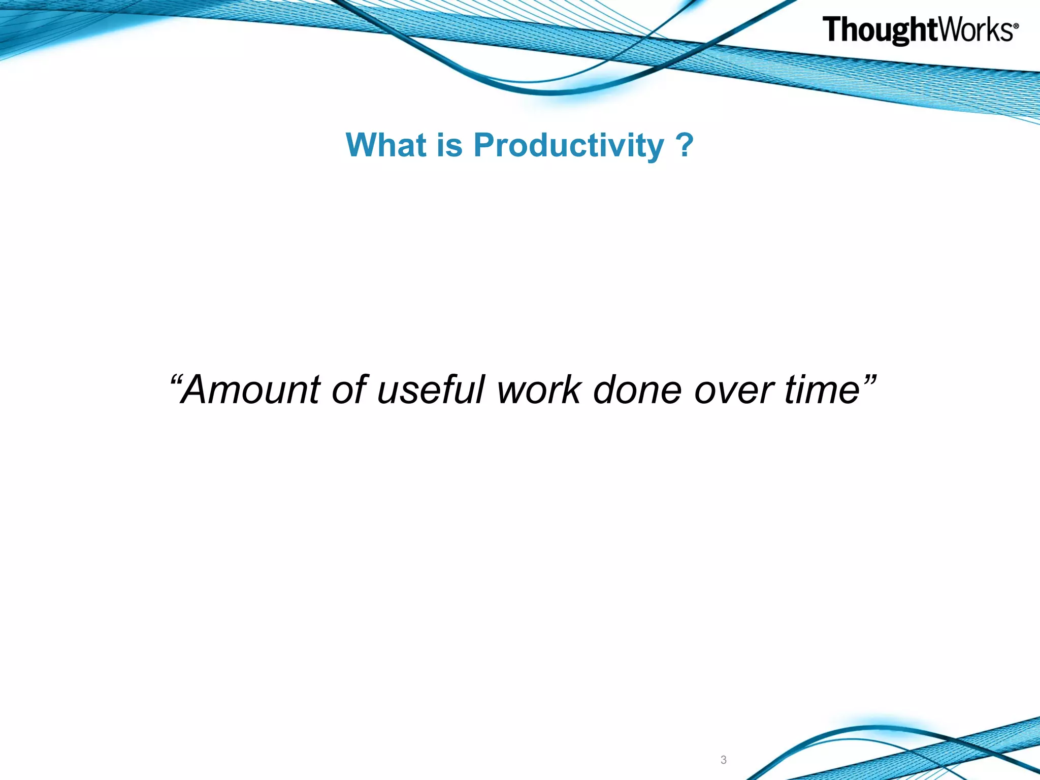 What is Productivity ? “ Amount of useful work done over time” 