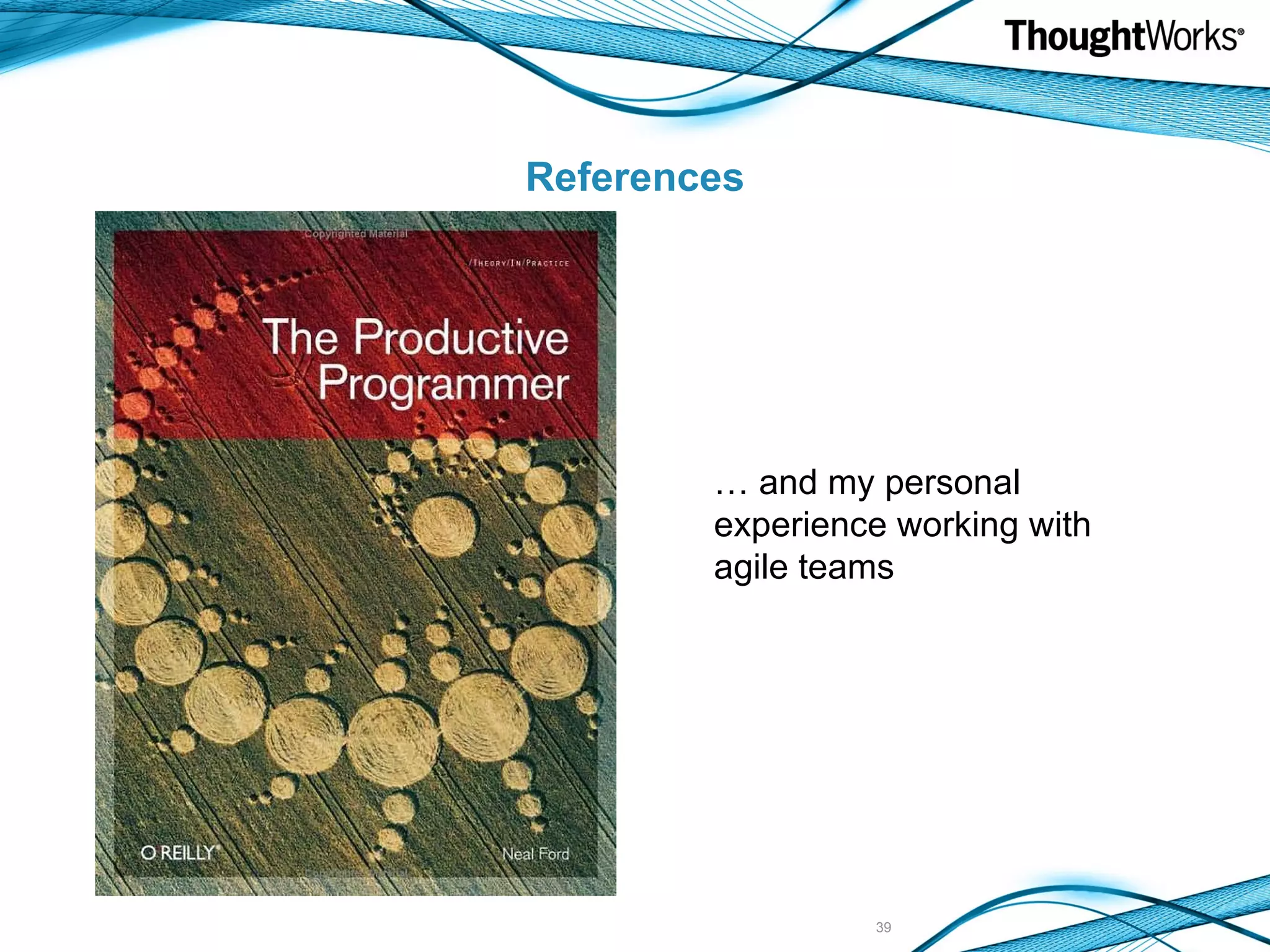 References … and my personal experience working with agile teams 